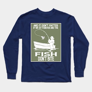 Doesn't Matter If The Fish Don't Bite Long Sleeve T-Shirt